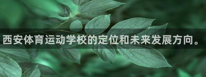 公海赌赌船官网下载招商电话地址:西安体育运动学校的定位和未来